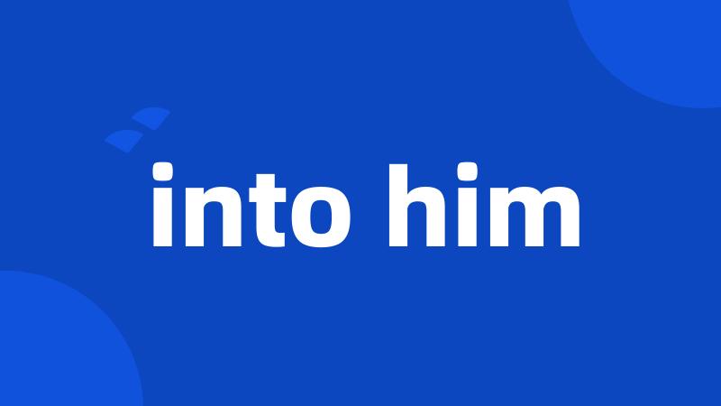 into him