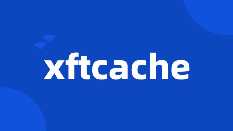 xftcache