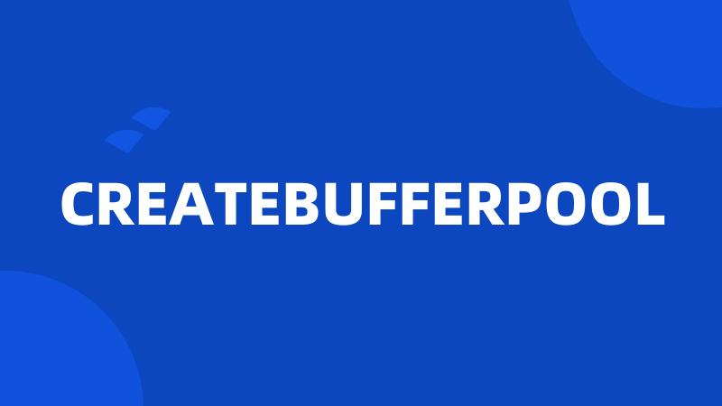 CREATEBUFFERPOOL