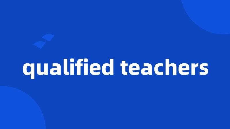 qualified teachers