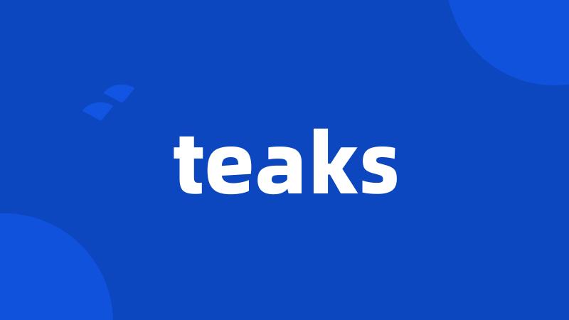 teaks