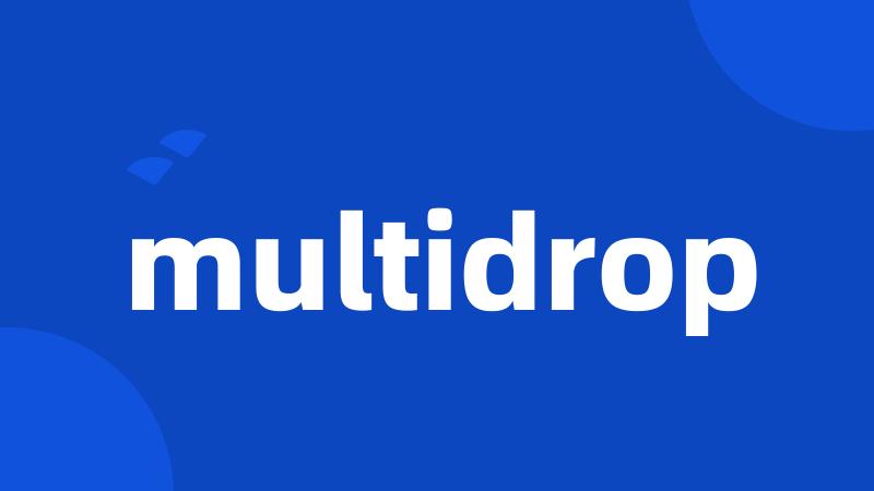 multidrop