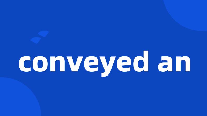 conveyed an