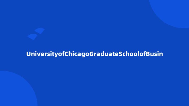 UniversityofChicagoGraduateSchoolofBusin