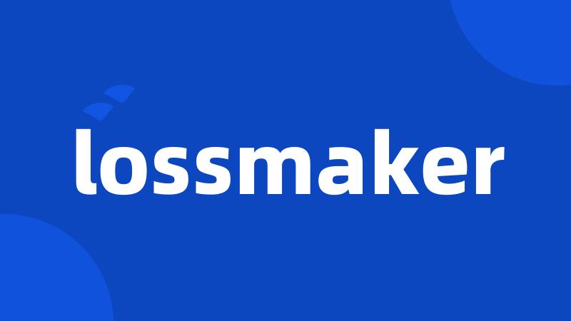 lossmaker