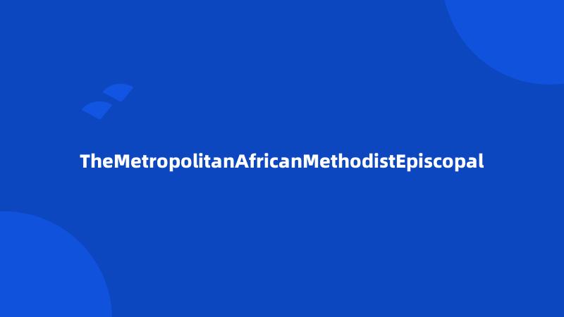 TheMetropolitanAfricanMethodistEpiscopal