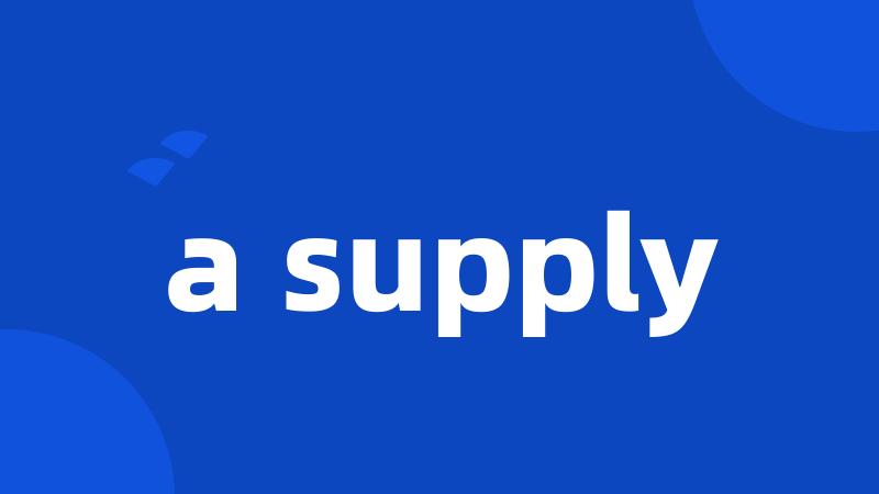 a supply