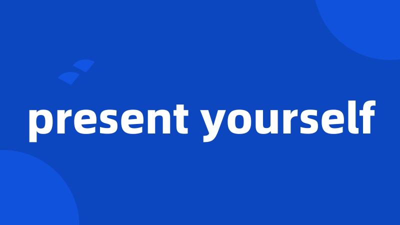 present yourself