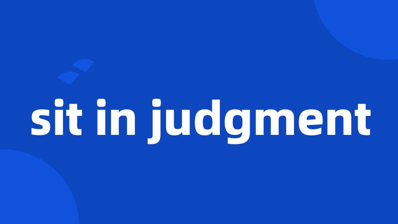 sit in judgment