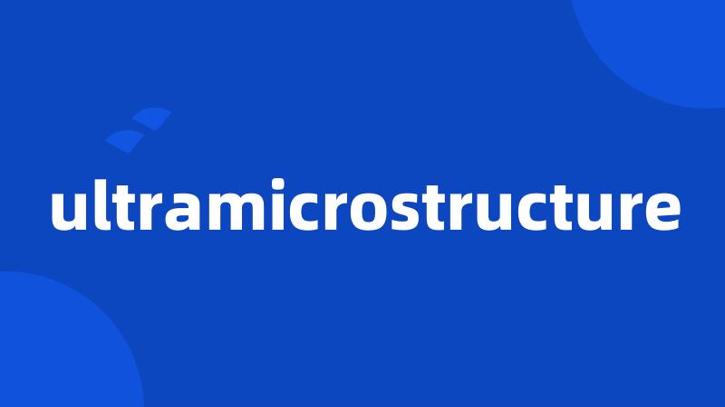 ultramicrostructure