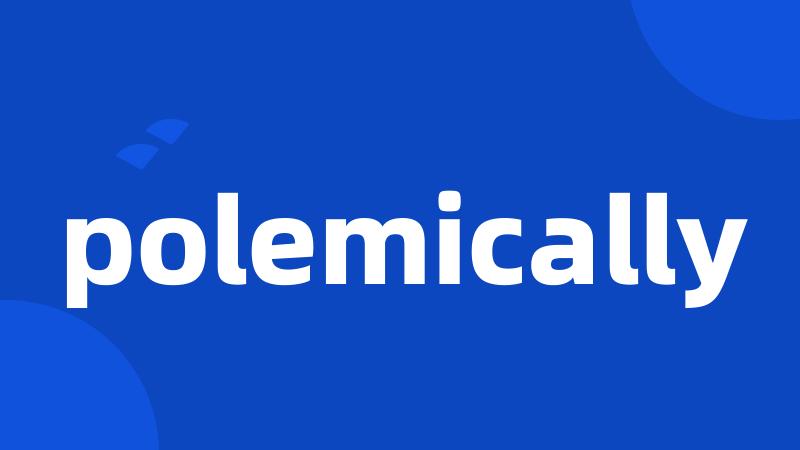 polemically