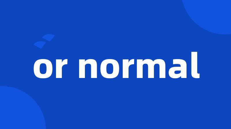 or normal