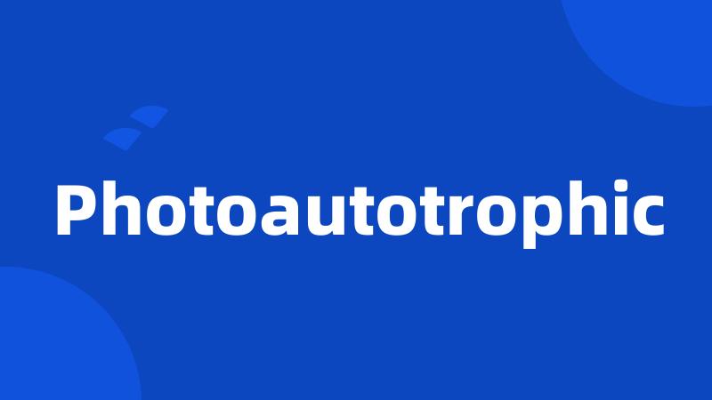 Photoautotrophic