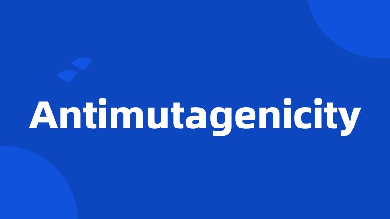 Antimutagenicity