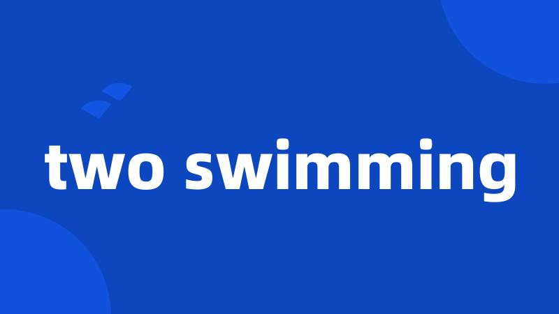 two swimming