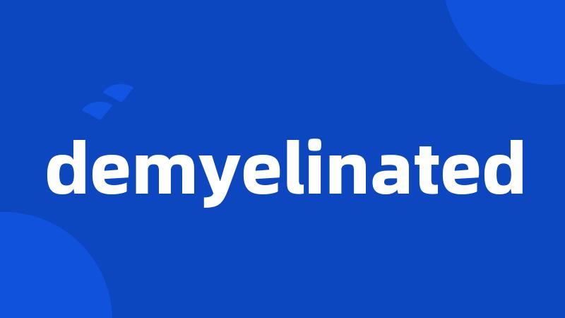 demyelinated