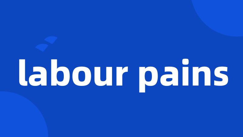 labour pains