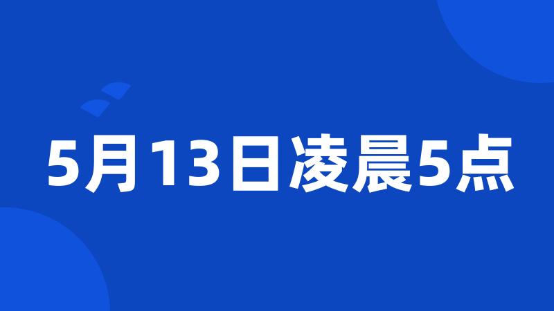 5月13日凌晨5点