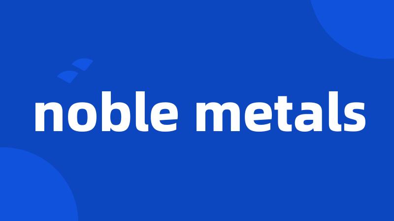 noble metals