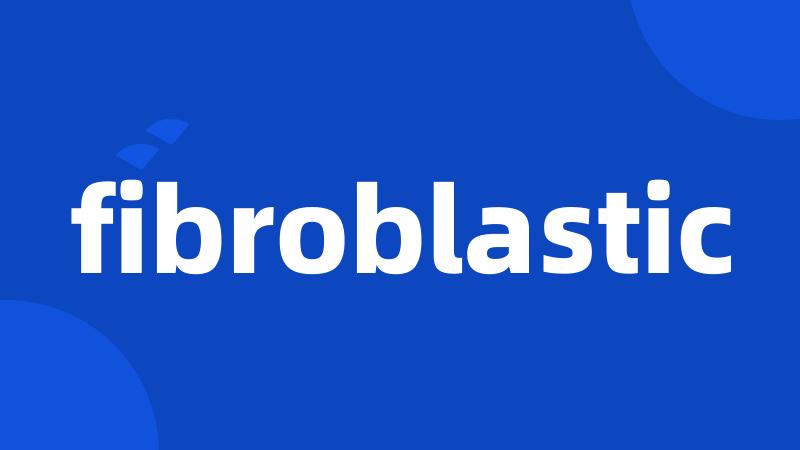 fibroblastic