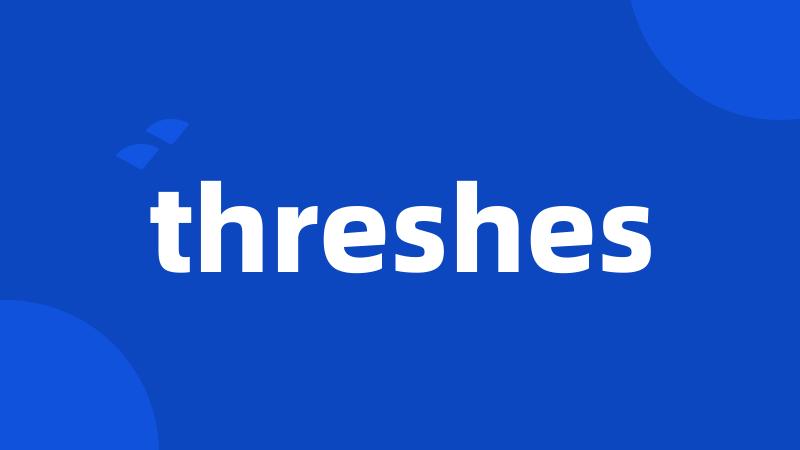 threshes