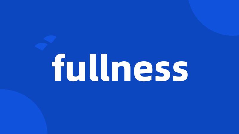 fullness