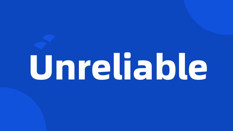 Unreliable