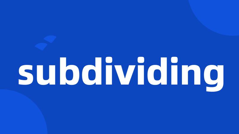 subdividing