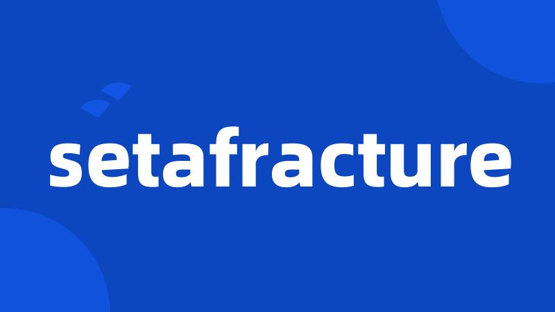 setafracture