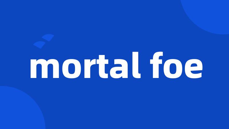 mortal foe