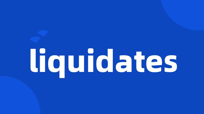 liquidates