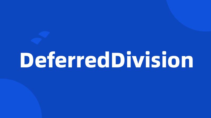 DeferredDivision