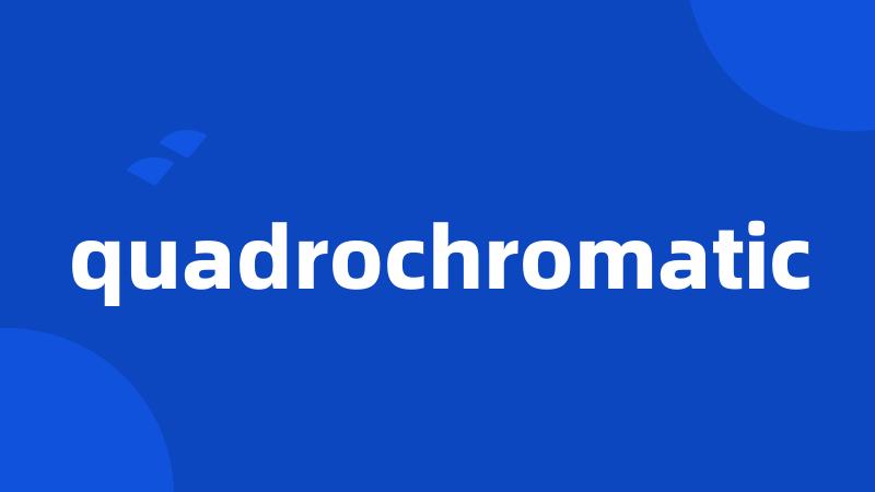 quadrochromatic