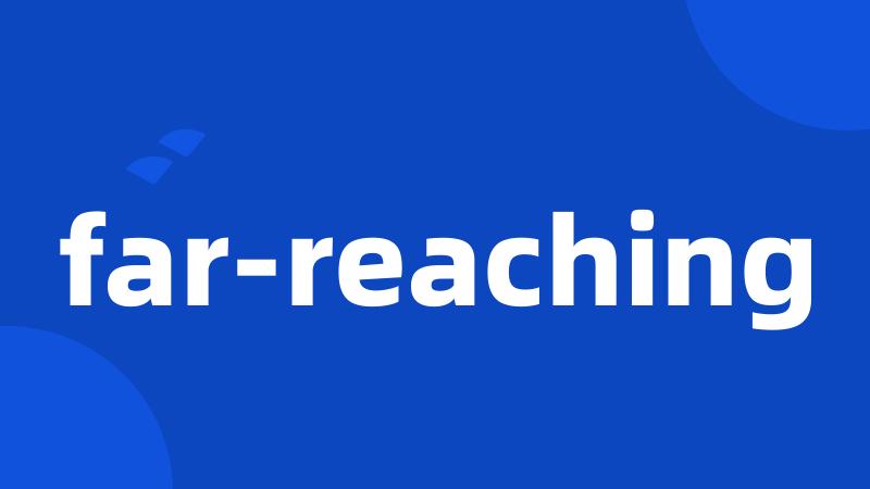 far-reaching