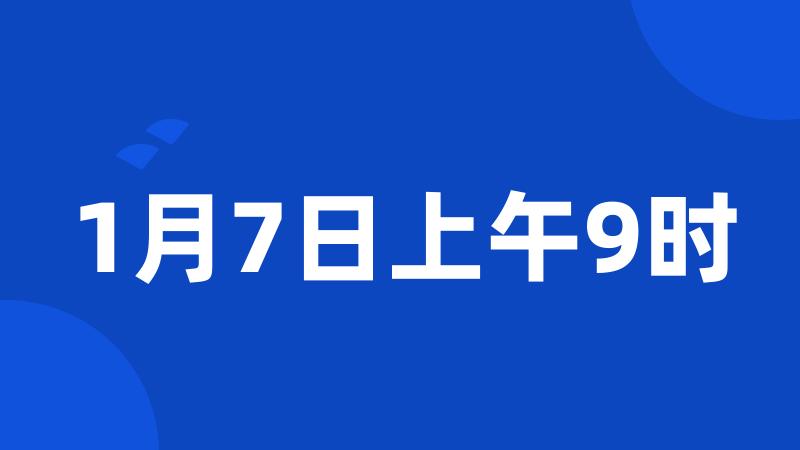 1月7日上午9时