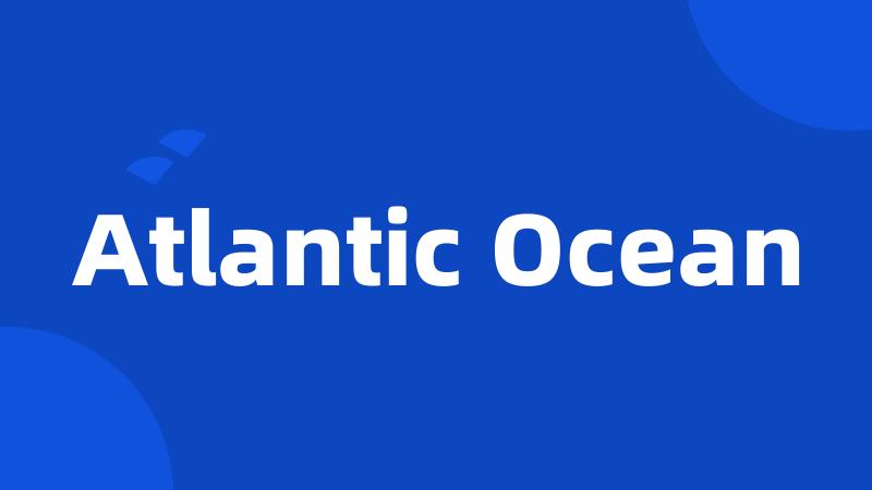 Atlantic Ocean