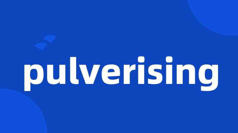 pulverising