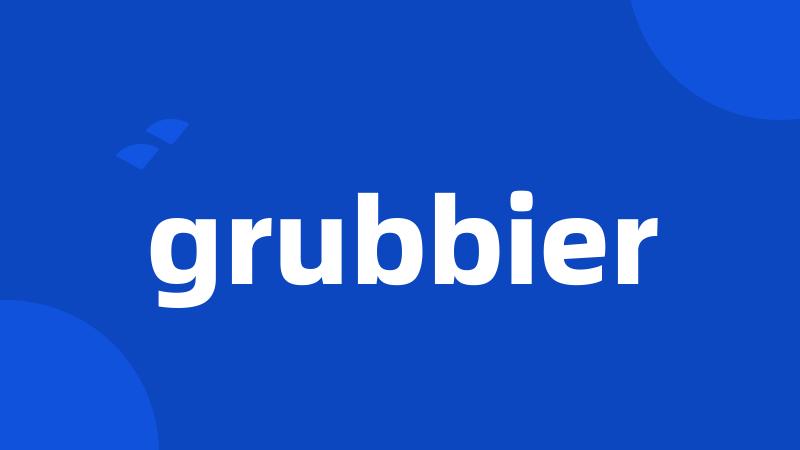 grubbier