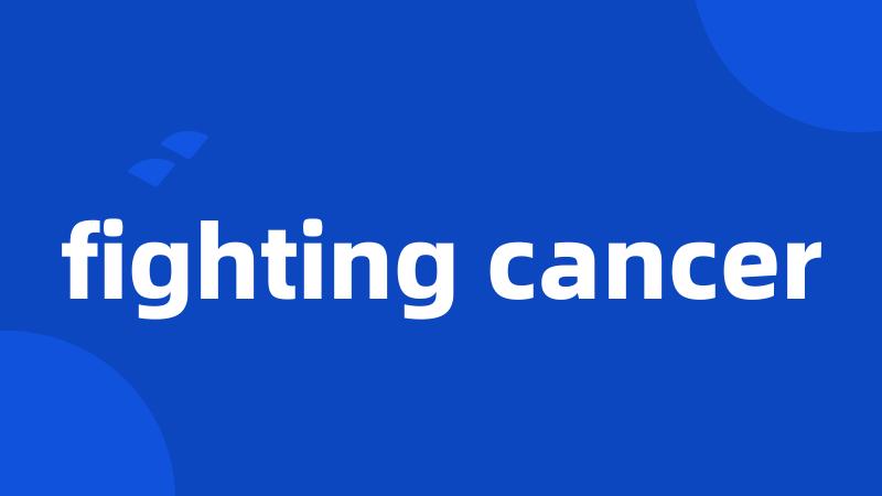 fighting cancer