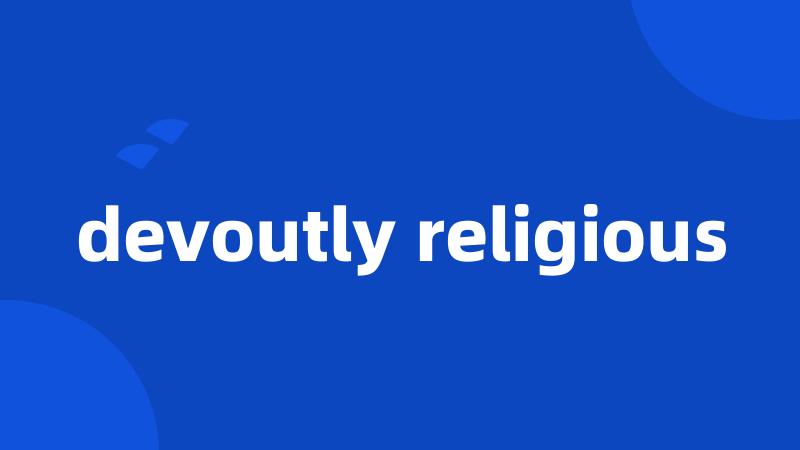 devoutly religious