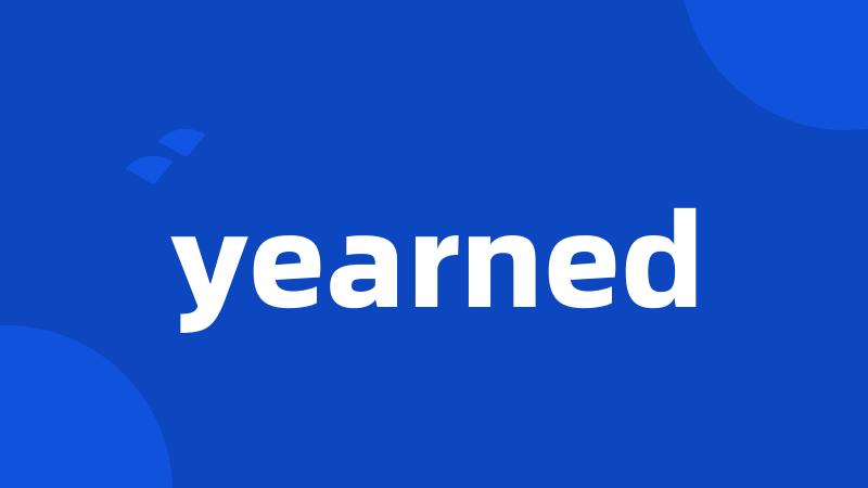 yearned