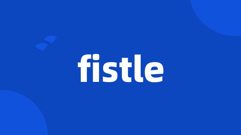 fistle