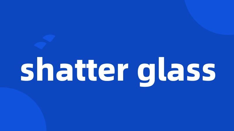 shatter glass