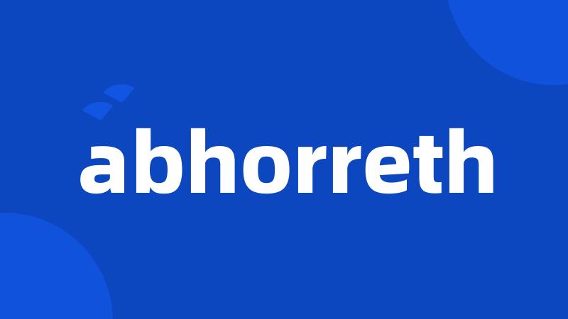 abhorreth