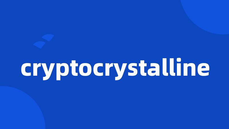 cryptocrystalline