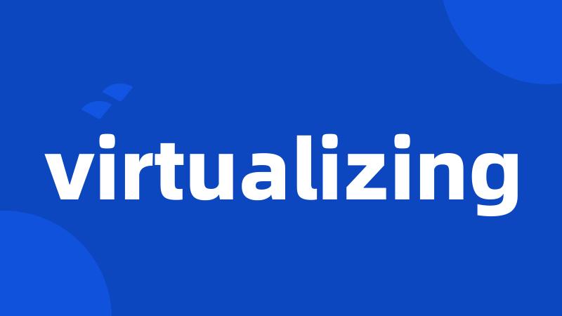 virtualizing