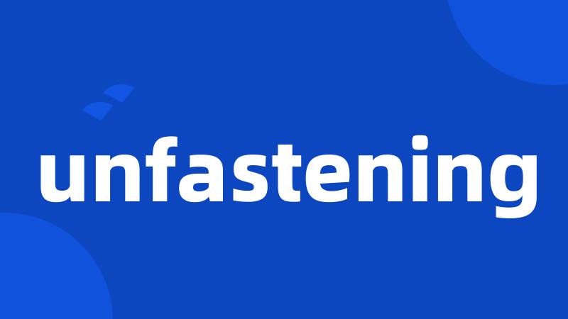 unfastening