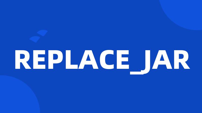 REPLACE_JAR