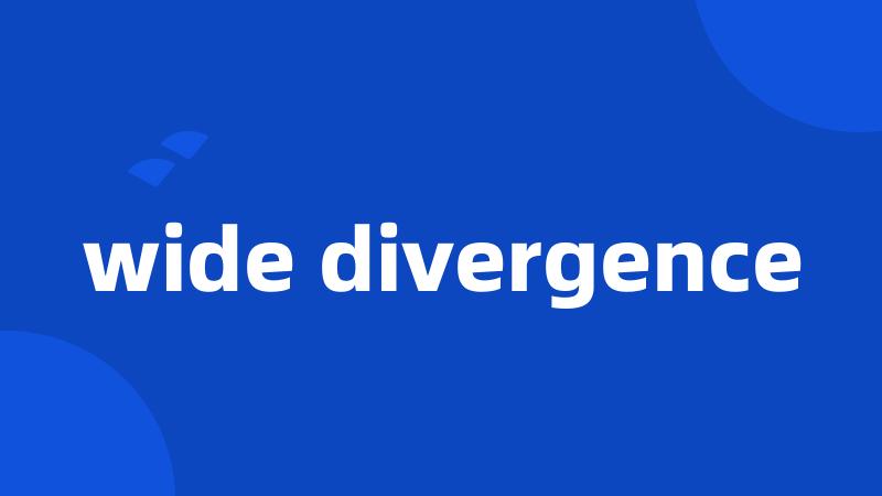 wide divergence