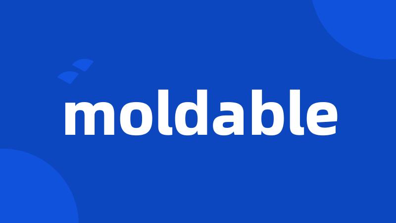 moldable